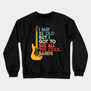 I May Be Old But I Got To See All The Cool Bands T-Shirt Crewneck Sweatshirt